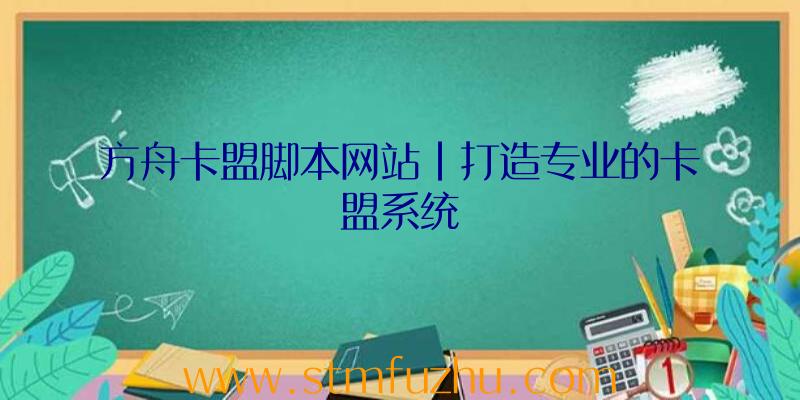 方舟卡盟脚本网站|打造专业的卡盟系统